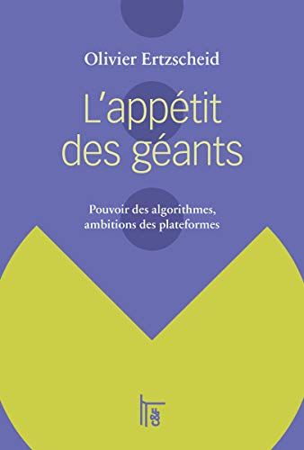 L'appétit des géants : pouvoir des algorithmes, ambitions des plateformes
