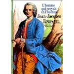 Jean-Jacques Rousseau : l'homme qui croyait en l'homme