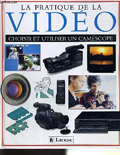 La pratique de la vidéo : choisir et utiliser un caméscope