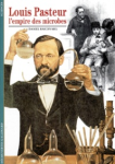 Louis Pasteur : l'empire du microbe
