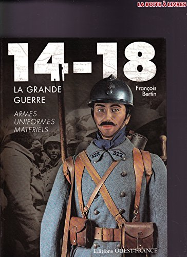 14-18 La Grande Guerre. Armes, uniformes, matériels