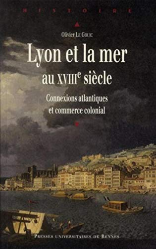Lyon et la mer au XVIIIe siècle. Connexions atlantiques et commerce colonial