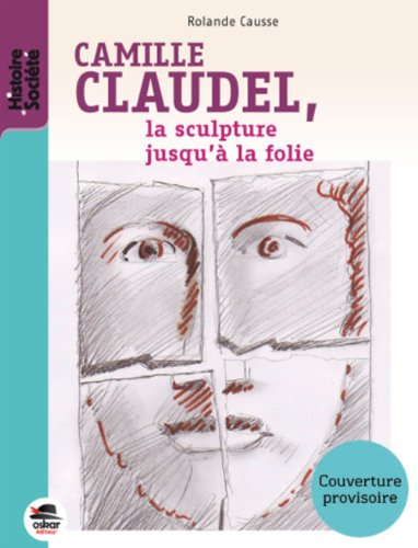 Camille Claudel, la sculpture jusqu'à la folie