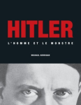 Hitler : l'homme et le monstre