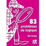 83 problèmes de logique pour apprendre à raisonner aux enfants de 8 à 13 ans