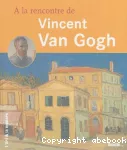 A la rencontre de Vincent Van Gogh