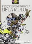 L'encyclopédie imbécile de la moto. Abrégé d'utilisation à l'usage du motocycliste débutant