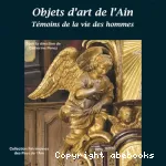 Objets d'art de l'Ain. Témoins de la vie des hommes. 100 ans de conservation des Antiquités et Objets d'Art dans l'Ain