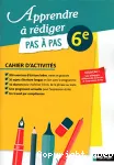 Apprendre à rédiger pas à pas 6e. Cahier d'activités