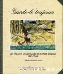 Garde-le toujours : lettres et dessins des enfants d'Izieu 1943-1944