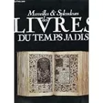 Merveilles et splendeurs des livres du temps jadis