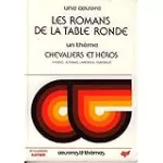 Les romans de la table ronde : chevaliers et héros