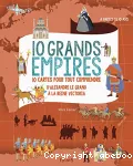 10 grands Empires : 10 cartes pour tout comprendre d'Alexandre le Grand à la Reine Victoria