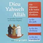 Dieu, Yahweh, Allâh : les grandes questions sur les trois religions