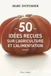 50 idées reçues sur l'agriculture et l'alimentation