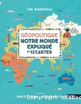 Géopolitique - Notre monde expliqué en 12 cartes