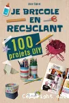 Je bricole en recyclant : 100 projets DIY