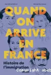 Quand on arrive en France : histoire de l'immigration