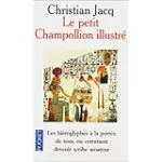 Le petit Champollion illustré. Les hiéroglyphes à la portée de tous ou comment devenir scribe amateur tout en s'amusant