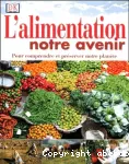 L'alimentation notre avenir : pour comprendre et préserver notre planète